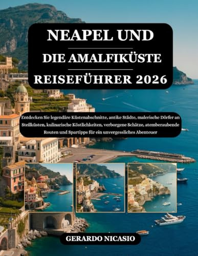 NEAPEL UND DIE AMALFIKÜSTE REISEFÜHRER 2026: Entdecken Sie legendäre Küstenabschnitte, antike Städte, malerische Dörfer an Steilküsten, kulinarische ... Spartipps für ein unvergessliches Abenteuer