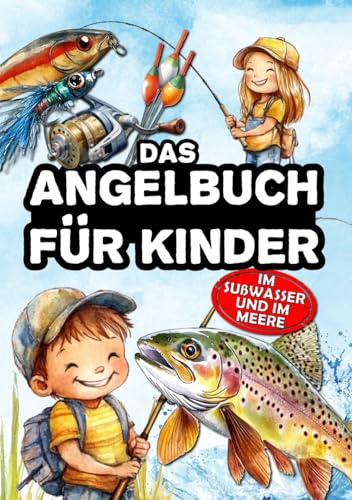 Das Angelbuch für Kinder: Für junge Angler, die das Spinnfischen, Stippfischen, Grundfischen und Fliegenfischen zu entdecken – im Süßwasser und auf dem Meer.