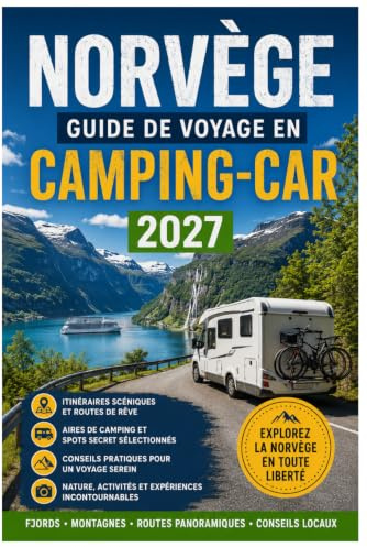 Norvège guide de voyage en camping-car 2027: Road trips panoramiques, routes nationales panoramiques, fjords, emplacements de camping, conseils pour ... pour explorer la Norvège en camping-car