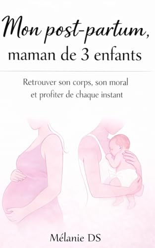 Mon post-partum, Maman de 3 enfants: Retrouver son corps, son moral et profiter de chaque instant