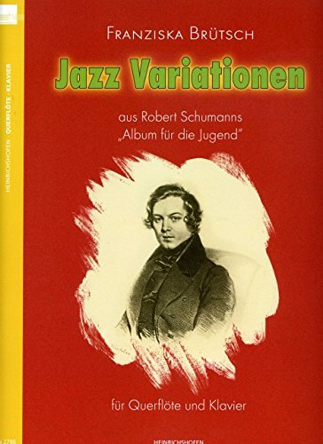 Jazz Variationen aus Robert Schumanns Album für die Jugend, für Flöte und Klavier.Bd.1: Klavierpartitur und Stimme