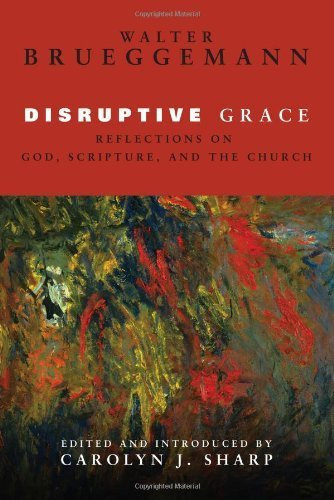 Disruptive Grace: Reflections on God, Scripture, and the Church by Walter Brueggemann (2011-02-01)