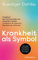 Krankheit als Symbol: Ein Handbuch der Psychosomatik. Symptome, Be-Deutung, Einlösung