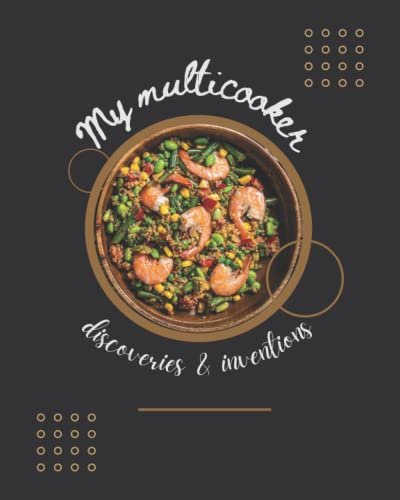 My Multicooker Inventions And Discoveries: Blank Recipe Book To Write In Your Own Smart One Pot Multi Slow Pressure Cooker Recipes For Beginners And Professionals