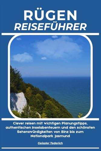 RÜGEN REISEFÜHRER: Clever reisen mit wichtigen Planungstipps, authentischen Inselabenteuern und den schönsten Sehenswürdigkeiten von Binz bis zum Nationalpark Jasmund