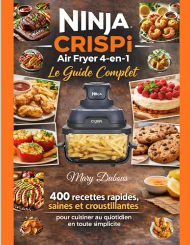 Ninja CRISPi Air Fryer 4-en-1 – Le Guide Complet: 400 recettes rapides, saines et croustillantes pour cuisiner au quotidien en toute simplicité