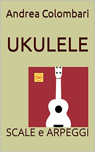 UKULELE: SCALE e ARPEGGI (Libri e metodi per ukulele Vol. 4) (Italian Edition)