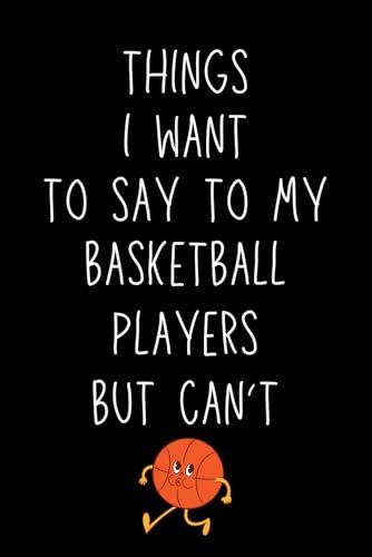 Basketball Coach Gifts: Things I Want To Say To My Basketball Players but Can't