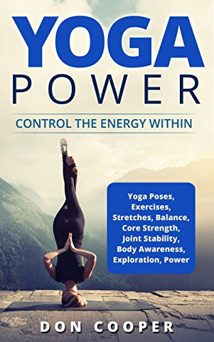 Yoga Power: Control the Energy Within (Yoga, Poses, Exercises, Stretches, Spiritual Self-Help, Body Awareness, Meditation, and Power) (English Edition)