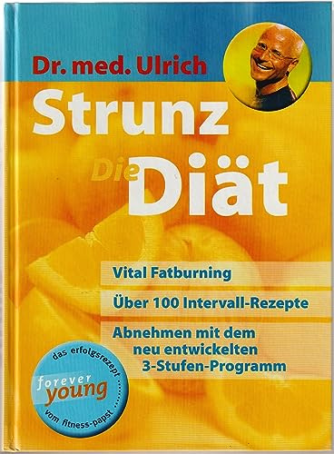 Ulrich Strunz: Strunz: Die Diät - Vital Burning. Über 100 Intervall-Rezepte. Abnehmen mit dem neu entwickelten 3-Stufen-Programm.