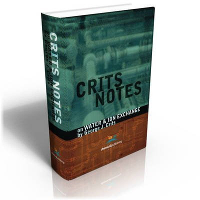 CRITS NOTES ON WATER AND ION EXCHANGE BY CRITS, GEORGE (AUTHOR)HARDCOVER