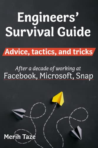 Engineers Survival Guide: Advice, tactics, and tricks After a decade of working at Facebook, Snapchat, and Microsoft