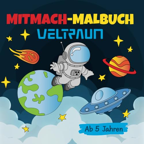 Mitmach-Malbuch Weltraum / Ein interaktives Malbuch / Anmalen, Weitermalen und selber Malen / ab 5 Jahren/ Förderung der Kreativität und Motorik: Planeten, Raumschiffe, Astronauten, Raketen und mehr