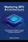 Mastering GPU Architecture: A Practical Guide for Developers to exploiting the Powerhouse of Modern Computing for Machine learning and AI