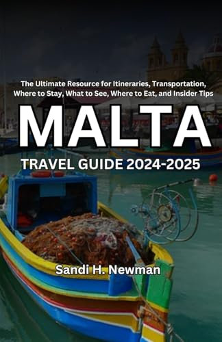 Malta Travel Guide 2024 - 2025: The Ultimate Resource for Itineraries, Transportation, Where to Stay, What to See, Where to Eat, and Insider Tips