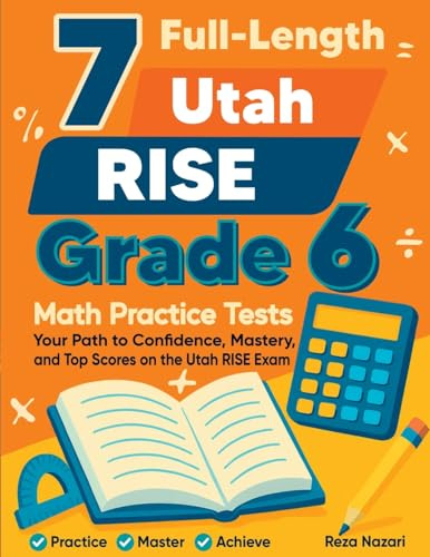 7 Full-Length Utah RISE Grade 6 Math Practice Tests: Your Path to Confidence, Mastery, and Top Scores on the Utah RISE Exam