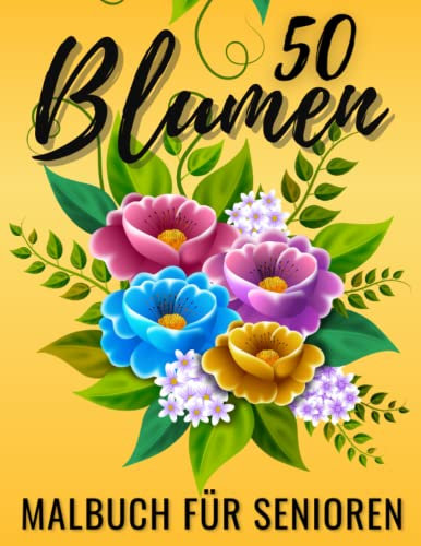 50 Blumen Malbuch für Senioren: Ausmalbuch für Erwachsene, Rentner | Motiven zum Ausmalen für Entspannung und Stressabbau | Anti-Stress Ausmalbücher für Frauen und Männer | Geschenk für Blumenfans.