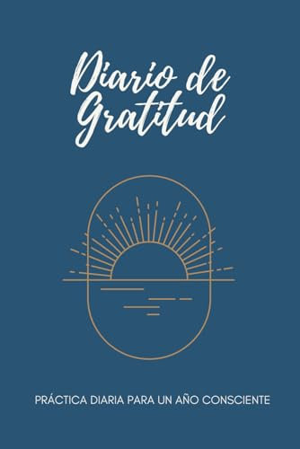 Diario de Gratitud: Práctica diaria para un año consciente: Diario de 52 semanas sin fechas, neutro en género (Spanish Edition)