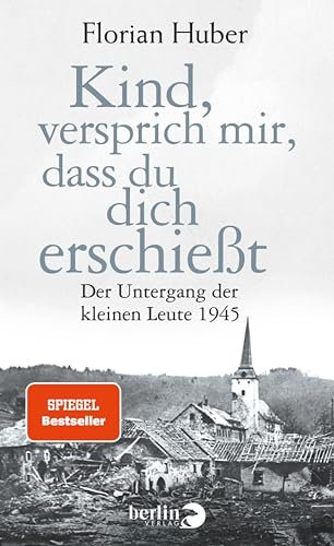 Kind, versprich mir, dass du dich erschießt: Der Untergang der kleinen Leute 1945