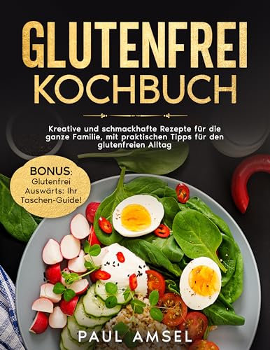 Glutenfrei Kochbuch: Kreative und schmackhafte Rezepte für die ganze Familie, mit praktischen Tipps für den glutenfreien Alltag