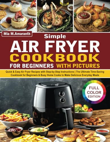 Simple Air Fryer Cookbook for Beginners with Pictures: Quick & Easy Air Fryer Recipes with Step-by-Step Instructions | The Ultimate Time-Saving ... Nourishing Recipes for Every Lifestyle)