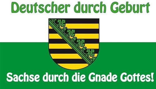 Fahne Flagge Deutscher durch Geburt - Sachse durch die Gnade Gottes! 90x150 cm Sachsen