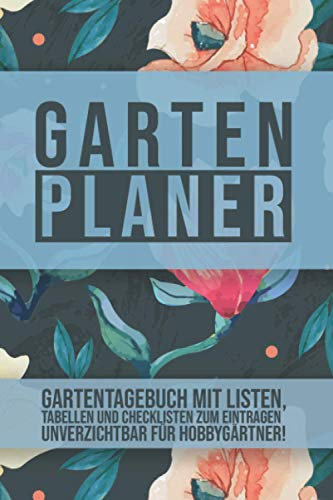 Garten Planer: A5 Gartentagebuch zum Eintragen | Notizbuch mit vielen Tabellen für Hobbygärtner