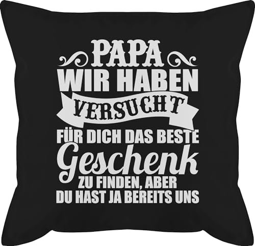 Shirtracer Kissen 50x50 - zum Vatertag - Papa wir haben versucht für Dich das Geschenk zu Finden - weiß - 50 x 50 cm - Schwarz - Vatertagsgeschenk Kinder Papas Geschenke￼ Herrentag Vater männerkissen