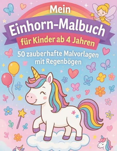 Mein Einhorn-Malbuch für Kinder ab 4 Jahren: 50 zauberhafte Malvorlagen mit Regenbögen, Feen, Sternen und süßen Einhörnern zum Träumen und Kreativsein