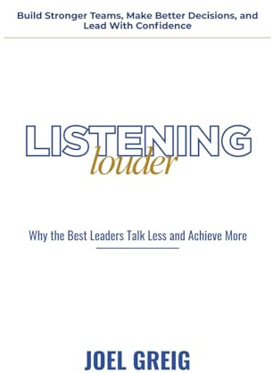 Listening Louder: Why the Best Leaders Talk Less and Achieve More