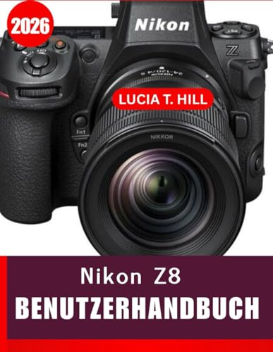NIKON Z8 BENUTZERHANDBUCH 2026: Die Schritt-für-Schritt-Anleitung zur Beherrschung fortgeschrittener Kameratechniken mit Expertentipps und Tricks für Anfänger und Senioren