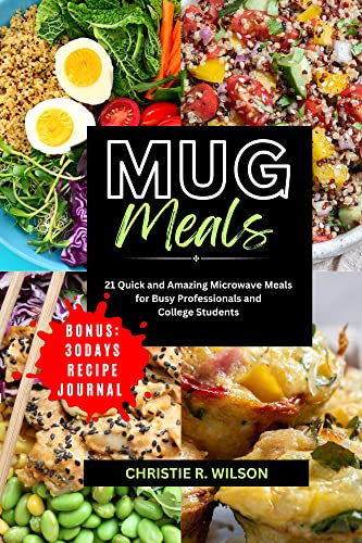 Mug Meals: 21 Quick and Amazing Microwave Meals for Busy Professionals and College Students (Fabulous recipes)
