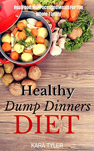Healthy Dump Dinners Diet: Real Food, No Processed Meals for the Whole Family (Slow Cooker Recipes, Crockpot Recipes) (English Edition)