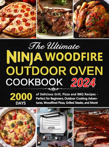 The Ultimate Ninja Woodfire Outdoor Oven Cookbook: Delicious Grill, Pizza and BBQ Recipes - Perfect for Beginners, Outdoor Cooking Adventures, Woodfired Pizza, Grilled Steaks, and More!