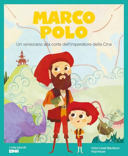 Marco Polo. Un veneziano alla corte dell’imperatore della Cina (I miei piccoli eroi)