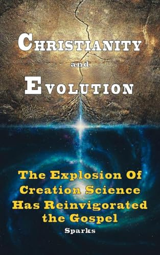 Christianity and Evolution: The Explosion of Creation Science Has Reinvigorated the Gospel