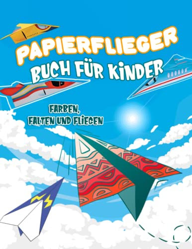 Papierflieger Malbuch: 25 Motivbögen mit Schritt für Schritt Ebenen Farben. Falten, schneiden und fliegen Buch für Jungen und Mädchen ab 4 Jahren