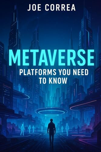 Metaverse Platforms You Need To Know: Explore Decentraland, The Sandbox, Roblox, Meta Horizon, and Other Digital Frontiers (Metaverse Masterclass, Band 5)