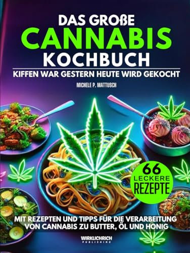 Das große Cannabis-Kochbuch | Kiffen war gestern – Heute wird gekocht: Mit 66 Rezepten und Tipps für die Verarbeitung von Cannabis zu Butter, Öl und Honig