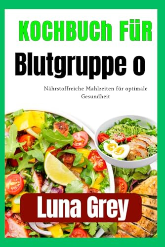 Kochbuch für Blutgruppe O: Nährstoffreiche Mahlzeiten für optimale Gesundheit