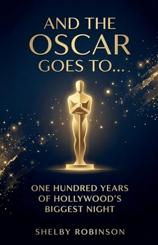 And the Oscar Goes To... One Hundred Years of Hollywood's Biggest Night