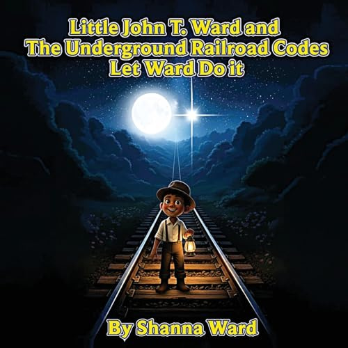 Little John T. Ward and the Underground Railroad Codes: Let Ward Do It!