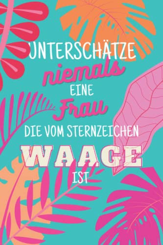 Unterschätze niemals eine Frau, die vom Sternzeichen Waage ist: Notizbuch inkl. To Do Liste | Das perfekte Geschenk für Frauen, die vom 24. September ... Geburtstag haben | Geschenkidee | Geschenke