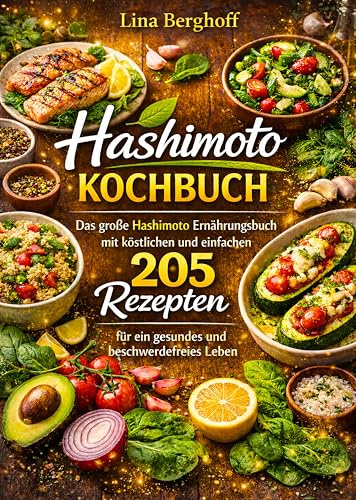 Hashimoto Kochbuch: Das große Hashimoto Ernährungsbuch mit köstlichen und einfachen 205 Rezepten für ein gesundes und beschwerdefreies Leben