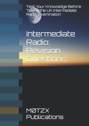 Intermediate Radio: Revision Questions: Test Your Knowledge Before Taking the UK Intermediate Radio Examination (UK Amateur Radio Revision Questions)