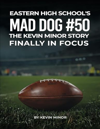 EASTERN HIGH SCHOOL'S MAD DOG #50: THE KEVIN MINOR STORY FINALLY IN FOCUS