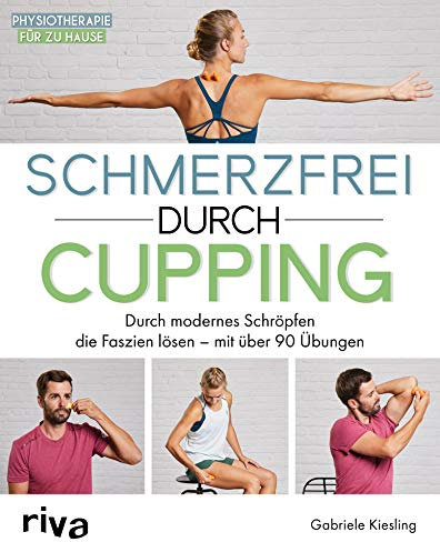 Schmerzfrei durch Cupping: Durch modernes Schröpfen die Faszien lösen – mit über 90 Übungen (Physiotherapie für zu Hause 2)