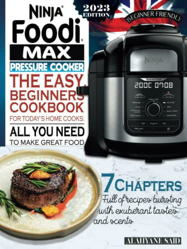 Ninja Foodi Pressure Cooker Cookbook: The Easy Beginners' Cookbook For Today's Home Cooks, All You Need To Make Great Food: Fast and Delicious Meals With Minimal Prep To Impress Family and Friends