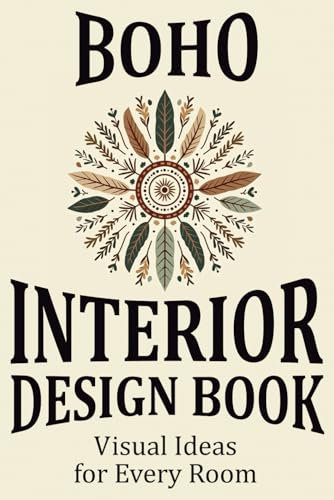 Boho Interior Design Book: Visual Ideas for Every Room - Living Room, Kitchen, Bathroom, Bedroom, Entryway, Hallway, Home Office, and Outdoor Spaces (30 Inspirations)
