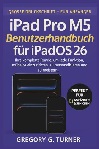 iPad Pro M5 Benutzerhandbuch für iPadOS 26: Ihre komplette Runde, um jede Funktion mühelos einzurichten, zu personalisieren und zu meistern.